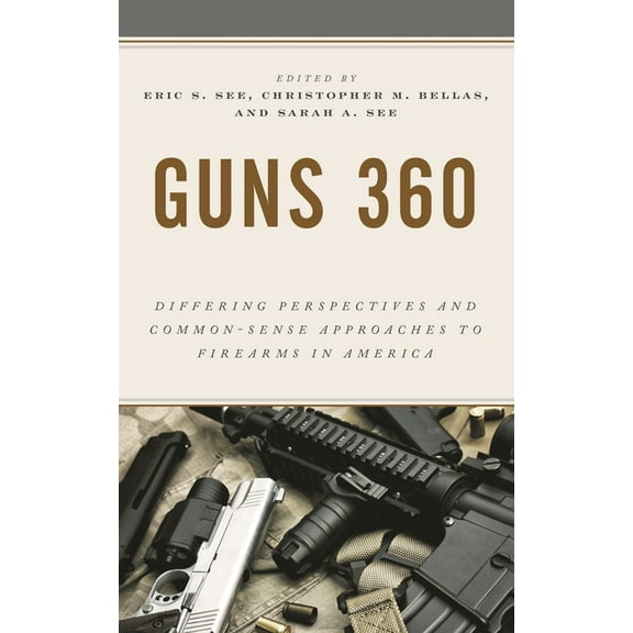 Guns 360: Differing Perspectives and Common-Sense Approaches to Firearms in America, (Paperback)