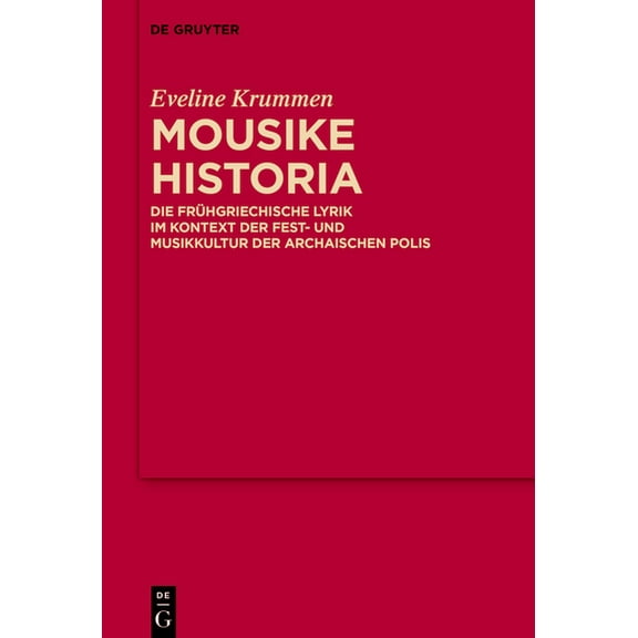 Mythoseikonpoiesis Mousike Historia: Die FrÃ¼hgriechische Lyrik Im Kontext Der Fest- Und Musikkultur Der Archaischen Polis, Book 18, (Hardcover)
