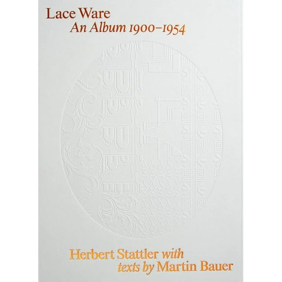 Herbert Stattler: Lace Ware: An Album 1900-1954, (Hardcover)