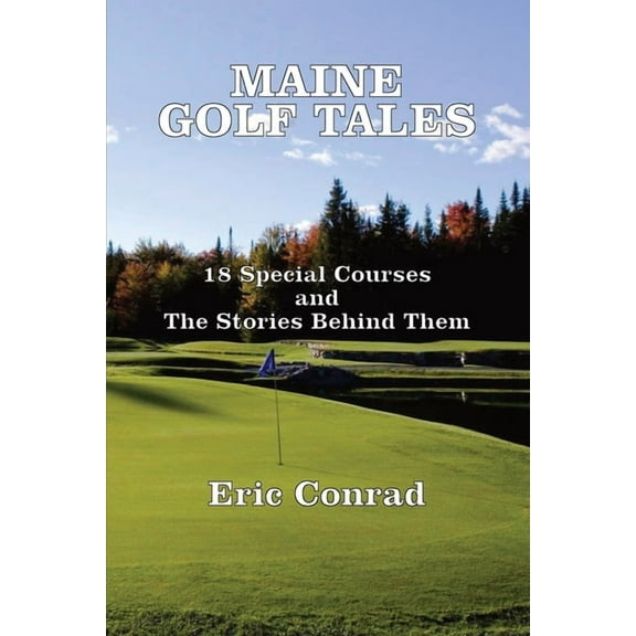 Maine Golf Tales: 18 Special Courses and the Stories Behind Them, (Paperback)