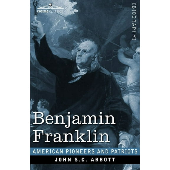 American Pioneers and Patriots: Benjamin Franklin: A Picture of the Struggles of our Infant Nation One Hundred Years Ago (Paperback)