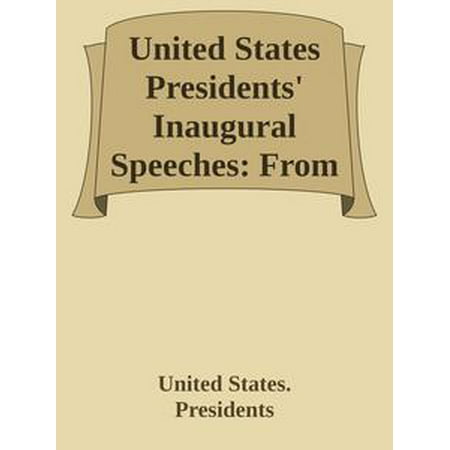United States Presidents' Inaugural Speeches: From Washington to George W. Bush - (George W Bush Best Speech)