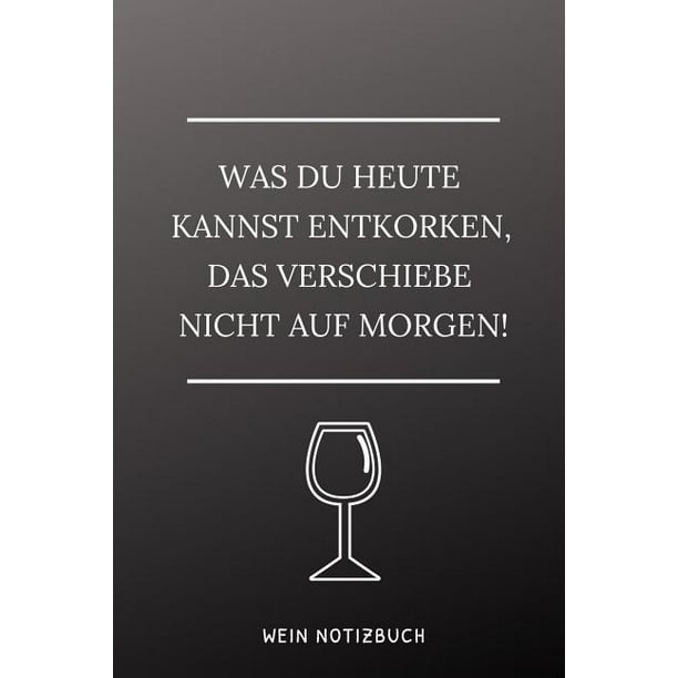 Was Du Heute Kannst Entkorken Das Verschiebe Nicht Auf endinspire