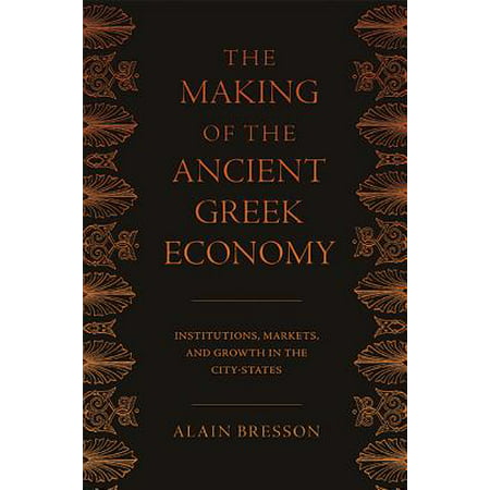 The Making of the Ancient Greek Economy : Institutions, Markets, and Growth in the