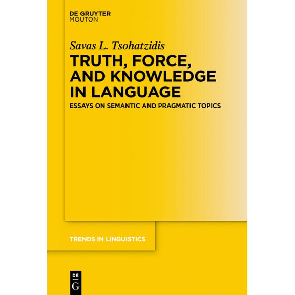 Trends in Linguistics. Studies and Monog Truth, Force, and Knowledge in Language: Essays on Semantic and Pragmatic Topics, Book 344, (Hardcover)