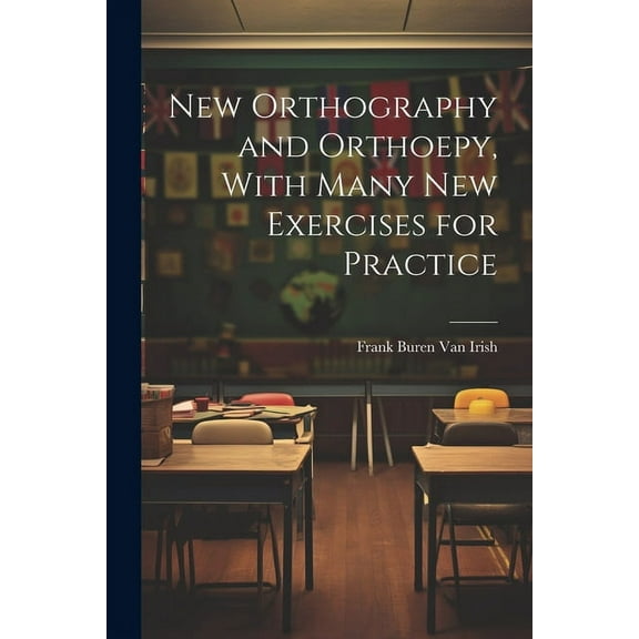 New Orthography and Orthoepy, With Many New Exercises for Practice (Paperback)