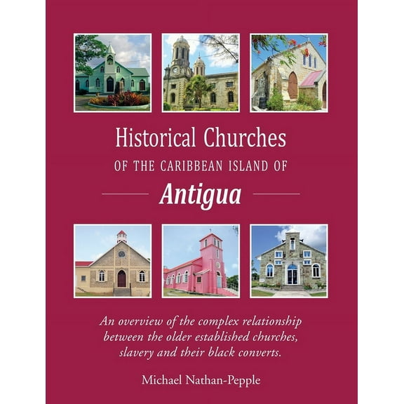 Historical Churches Of The Caribbean Island Of Antigua: An overview of the complex relationship between the older establ, (Paperback)