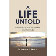 A Life Untold : A Testimony to Faith, Family, and Fortitude (Paperback)