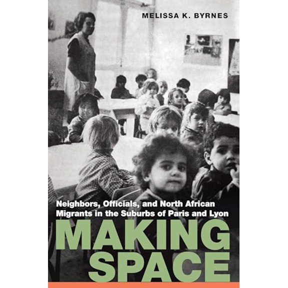 Pre-Owned Making Space: Neighbors, Officials, and North African Migrants in the Suburbs of Paris and Lyon (France Overseas: Studies in Empire and Decolonization), 9781496237583, 1496237587, Paperback