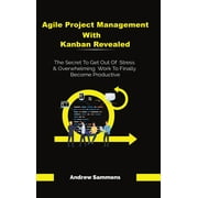 Agile Project Management With Scrum + Kanban 2 In 1: The Last 2 Approaches You'll Need To Become More Productive And Meet Your Project Goals (Hardcover)