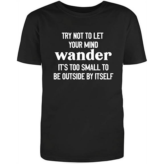 RedBarn Try Not To Let Your Mind Wander Its Too Small To Be Outside By Itself Funny Saying Sarcastic Mens Graphic T Shirts