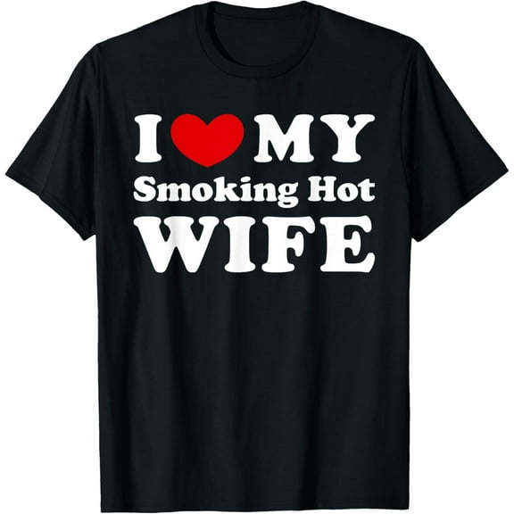 t-shirt I Love My Smoking Hot Wife, I Heart My Smoking Hot Wife T-Shirt mens t shirt,black,women,funny,misfits,men,journey