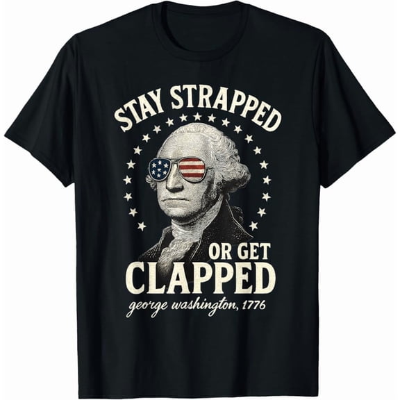 Stay Strapped Or Get Clapped George Washington 4Th Of July T-Shirt Hot Trending Shirt, Vintage Birthday Gift