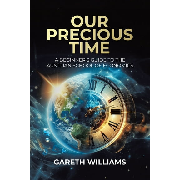Our Precious Time: A Beginner's Guide to the Austrian School of Economics, (Paperback)