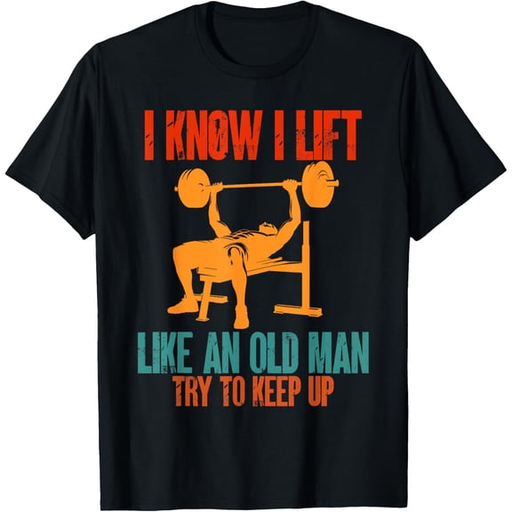 Retro Know I Lift like an Old Woman Try To Keep Up Gifts Funny Creative Graphic T-Shirt