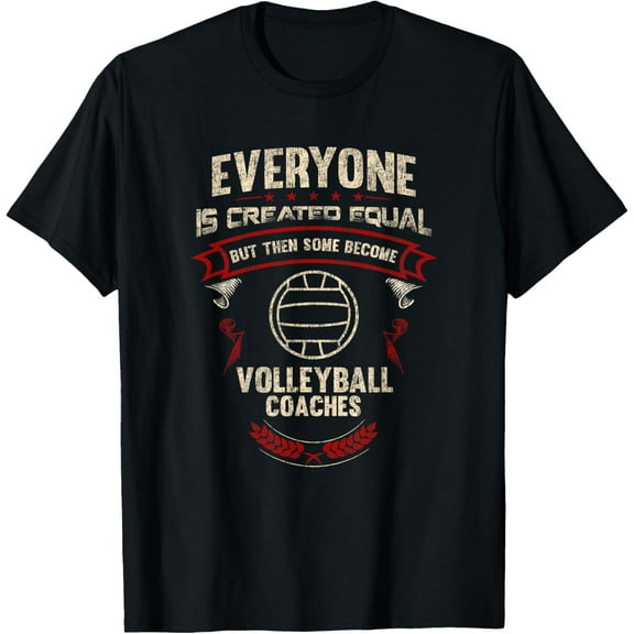 Everyone is Created Equal Some Become Volleyball Coaches T-Shirt