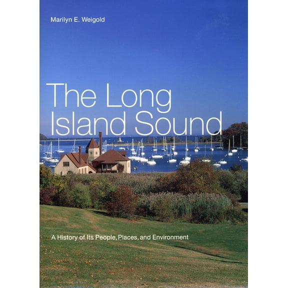 The Long Island Sound: A History of Its People, Places, and Environment, (Hardcover)