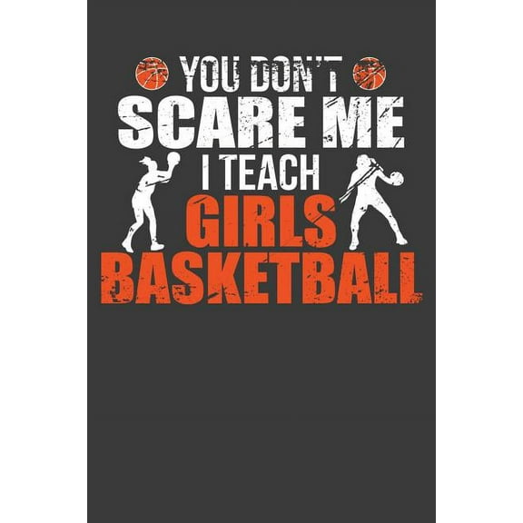 You Don't Scare Me I Teach Girls Basketball: Funny Coach Gift, (Paperback)
