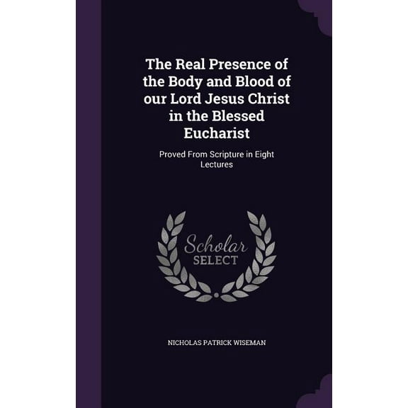 The Real Presence of the Body and Blood of our Lord Jesus Christ in the Blessed Eucharist (Hardcover)