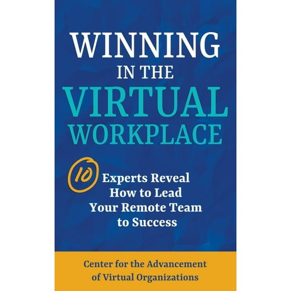 Winning in the Virtual Workplace: 10 Experts Reveal How to Lead your Remote Team to Success, (Paperback)