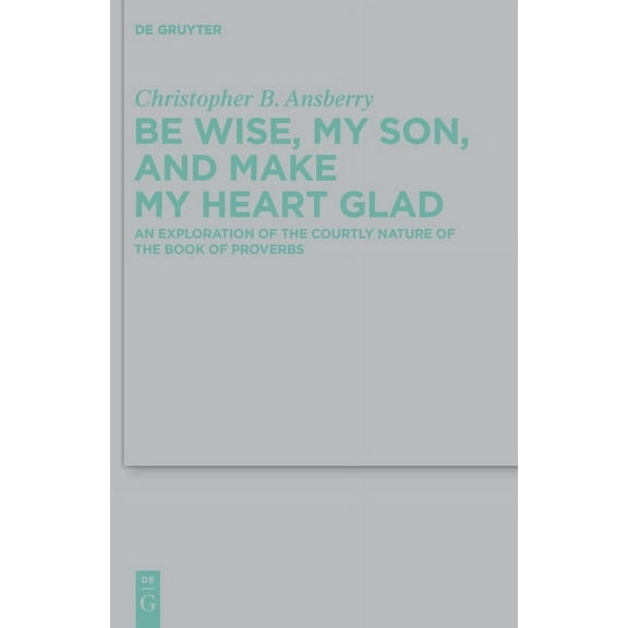Beihefte Zur Zeitschrift Für die Alttest Be Wise, My Son, and Make My Heart Glad, Book 422, (Hardcover)