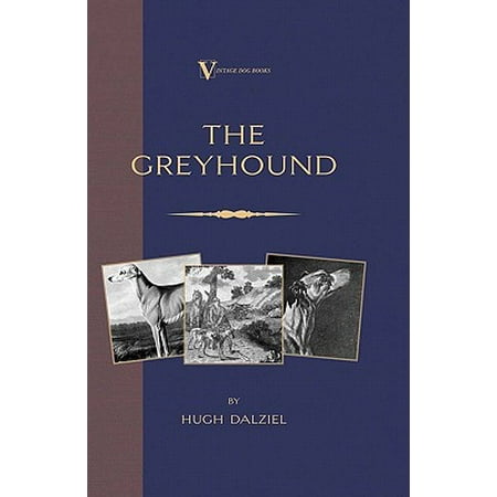 The Greyhound: Breeding, Coursing, Racing, etc. (a Vintage Dog Books Breed Classic) -
