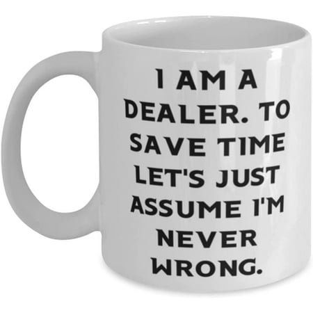

Sarcasm Dealer 11oz 15oz Mug I am a Dealer. To Save Time Let s Just Assume I m Never Wrong Present For Coworkers New From Friends