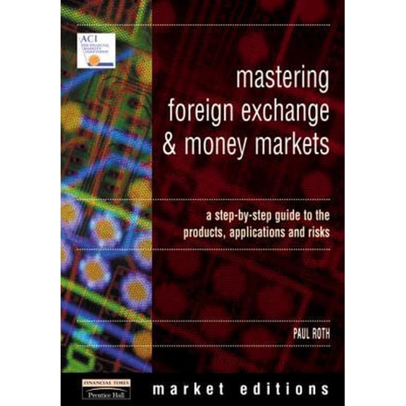 Pre-Owned Mastering Foreign Exchange and Money Markets: A Step-by-Step Guide to the Products, Applications and Risks (Paperback) 0273625861 9780273625865