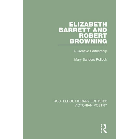 Routledge Library Editions: Victorian Po Elizabeth Barrett and Robert Browning: A Creative Partnership, Book 4, (Hardcover)