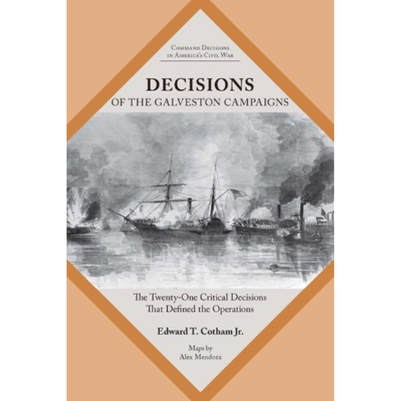 Pre-Owned Command Decisions in America's Civil War Decisions of the Galveston Campaigns: The Twenty-One Critical Decisions That Defined the Operations, (Paperback)