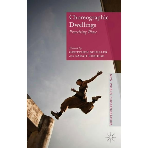 New World Choreographies Choreographic Dwellings: Practising Place, (Hardcover)