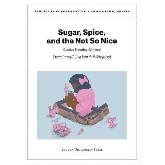 Studies in European Comics and Graphic N Sugar, Spice, and the Not So Nice: Comics Picturing Girlhood, (Paperback)