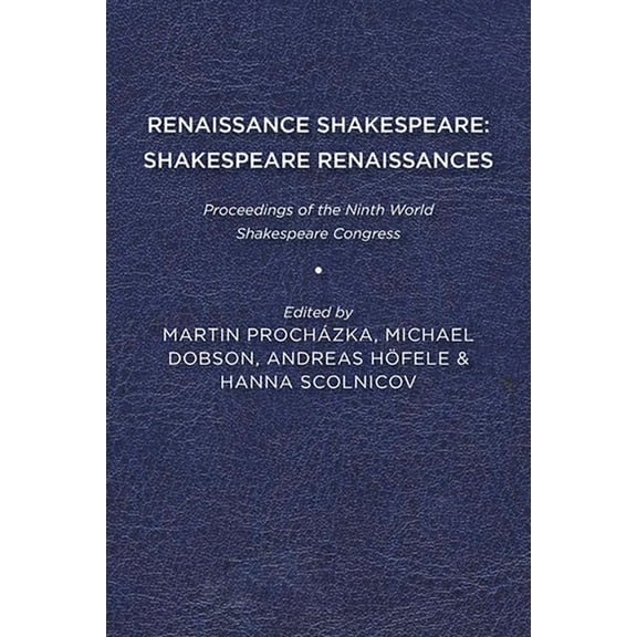 Renaissance Shakespeare/Shakespeare Renaissances: Proceedings of the Ninth World Shakespeare Congress, (Paperback)