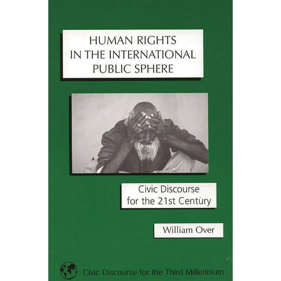 Human Rights in the International Public Sphere: Civic Discourse for the 21st Century, (Paperback)