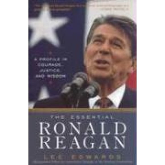 The Essential Ronald Reagan: A Profile in Courage, Justice, and Wisdom