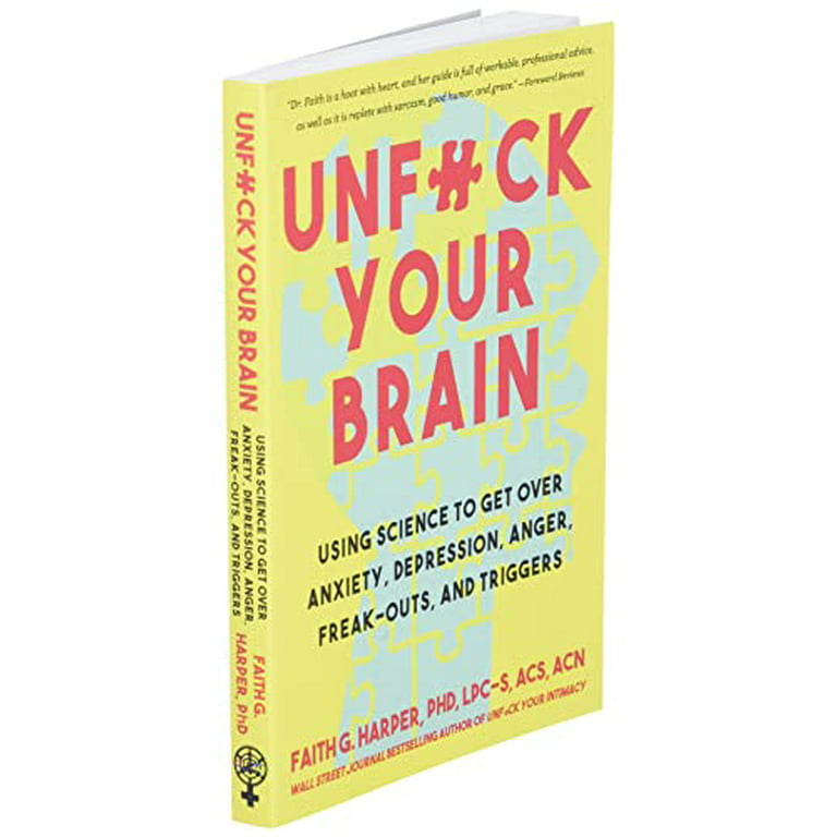 Unfuck Your Brain: Getting Over Anxiety, Depression, Anger, Freak-Outs, and  Triggers with science (5-Minute Therapy): Harper, Faith, Ph.D.:  9781621063049: : Books