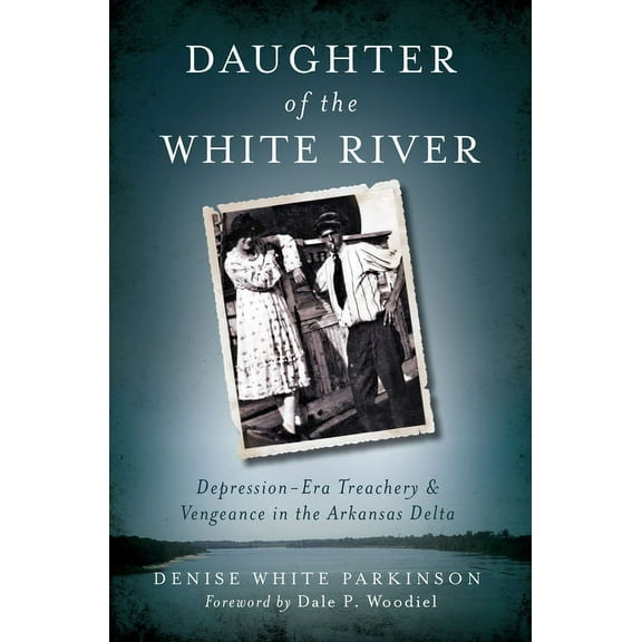 True Crime Daughter of the White River: Depression-Era Treachery and Vengeance in the Arkansas Delta, (Paperback)