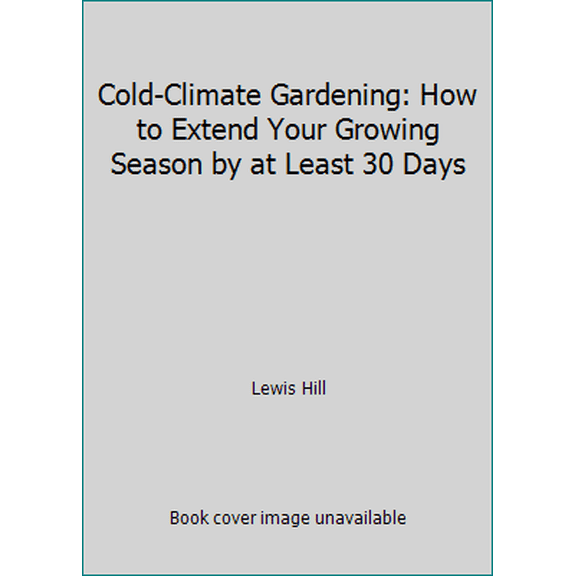 Pre-Owned Cold-Climate Gardening: How to Extend Your Growing Season by at Least 30 Days (Hardcover) 0882664492 9780882664491