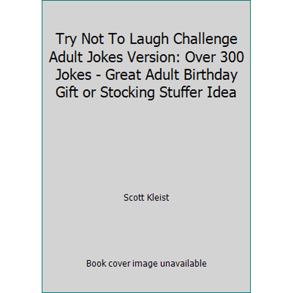 Pre-Owned Try Not To Laugh Challenge Adult Jokes Version: Over 300 Jokes - Great Adult Birthday Gift or Stocking Stuffer Idea (Paperback) 1987581784 9781987581782