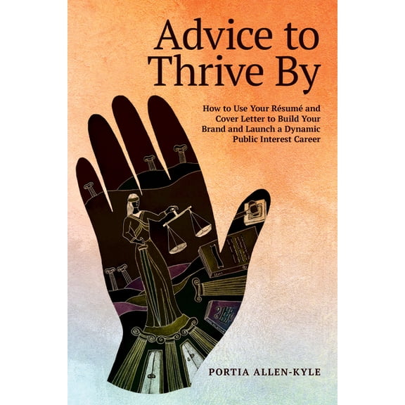 Advice to Thrive by: How to Use Your Résumé and Cover Letter to Build Your Brand and Launch a Dynamic Public Interest Career (Paperback)