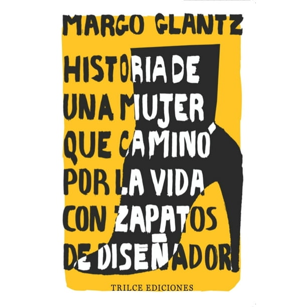 Historia De Una Mujer Que Caminó Por La Vida Con Zapatos De Diseñador. Trilce Ediciones 9786078745296