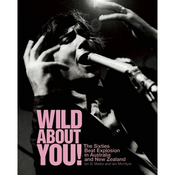 Wild about You!: The Sixties Beat Explosion in Australia and New Zealand (Paperback)