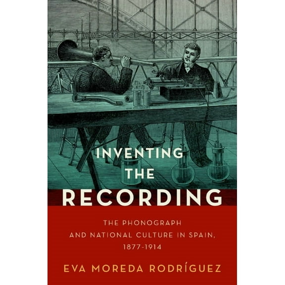 Currents in Latin American and Iberian M Inventing the Recording: The Phonograph and National Culture in Spain, 1877-1914, (Hardcover)