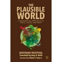 The Plausible World: A Geocritical Approach to Space, Place, and Maps, (Hardcover)