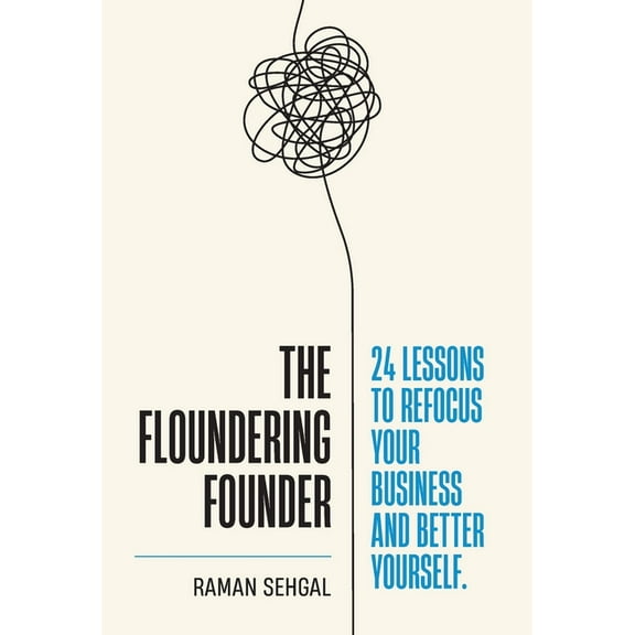 The Floundering Founder: 24 Lessons to Refocus Your Business and Better Yourself, (Hardcover)