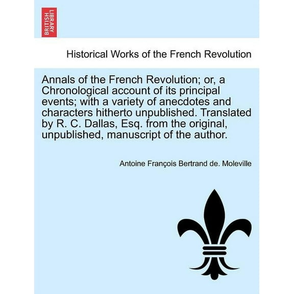 Annals of the French Revolution; Or, a Chronological Account of Its Principal Events; With a Variety of Anecdotes and Characters Hitherto Unpublished. (Paperback)