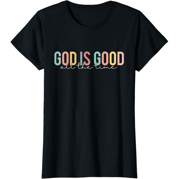 God Is Good All The Time Christian Faith Worship Men Women T-Shirt