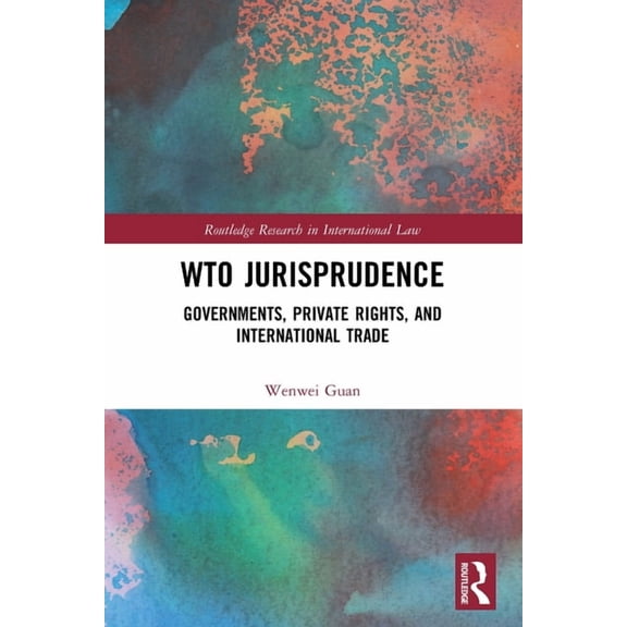 Routledge Research in International Law WTO Jurisprudence: Governments, Private Rights, and International Trade, (Paperback)