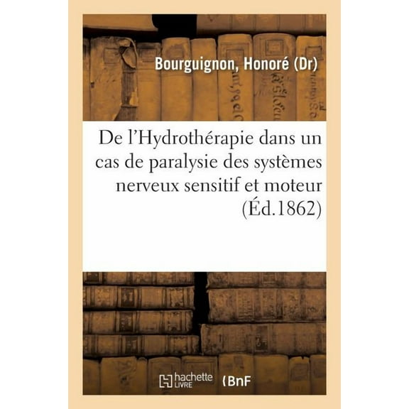 de l'Hydrothérapie Dans Un Cas de Paralysie Des Systèmes Nerveux Sensitif Et Moteur (Paperback)