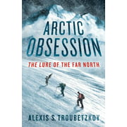 Arctic Obsession: The Lure of the Far North, Used [Hardcover]